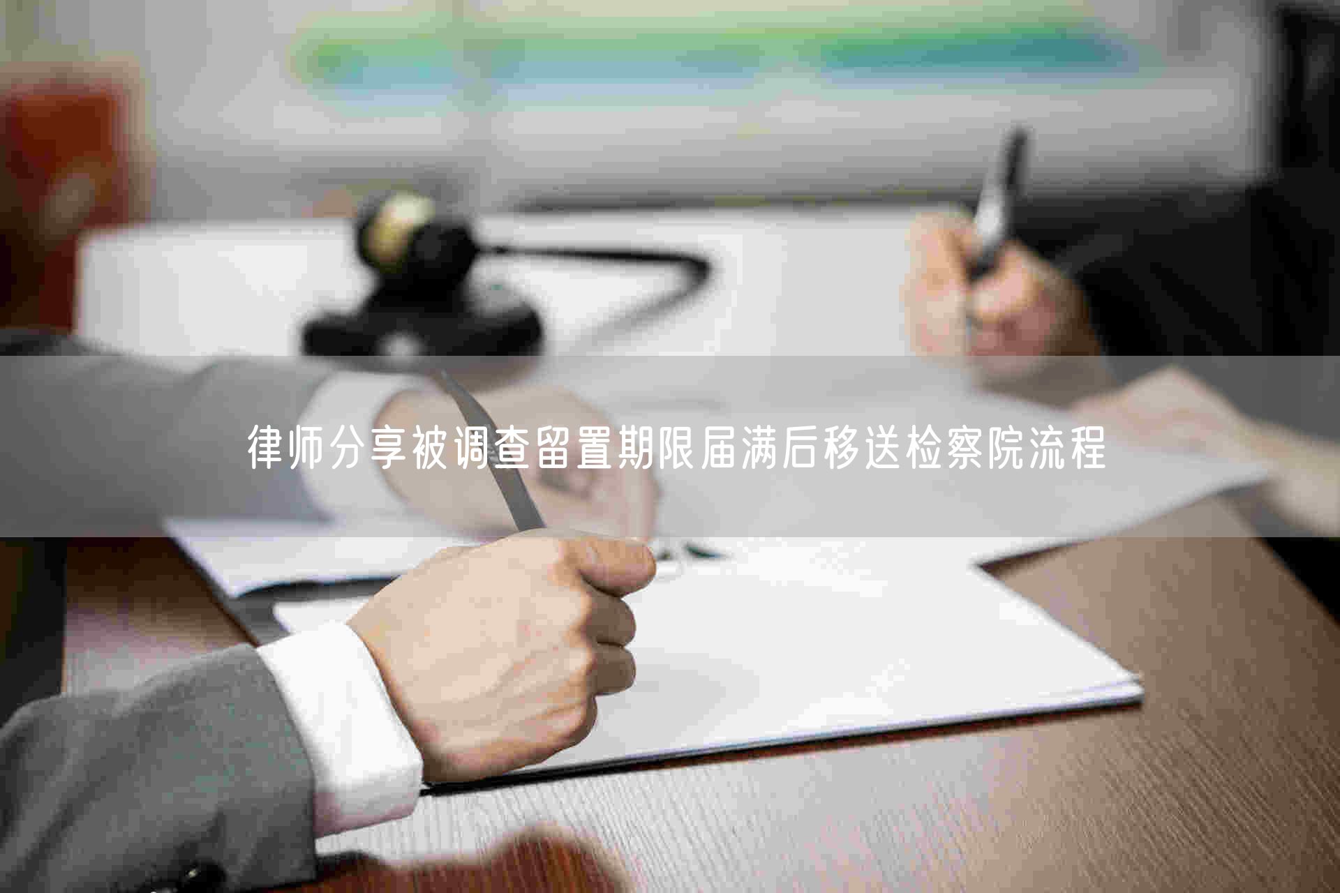 律师分享被调查留置期限届满后移送检察院流程